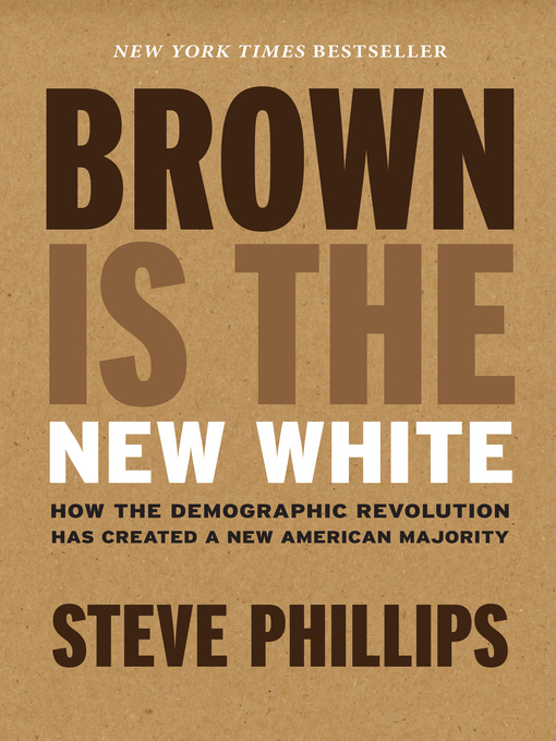 Title details for Brown Is the New White: How the Demographic Revolution Has Created a New American Majority by Steve Phillips - Available